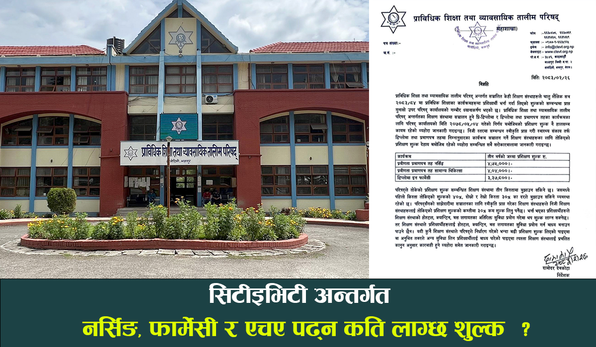 मनपरी शुल्क असुले कारबाही गर्ने सीटीईभीटीको चेतावनी ! नर्सिङ, एचए र फार्मेसीमा पुरानै शुल्क कायम