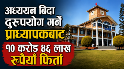 अध्ययन बिदा दुरुपयोग गर्ने प्राध्यापकबाट १० करोड ४६ लाख रुपैयाँ&hellip;
