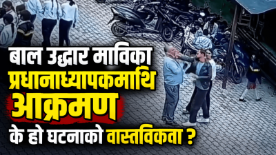 बाल उद्धार माविका प्रधानाध्यापकमाथि आक्रमण, के हो घटनाको वास्तविकता ?